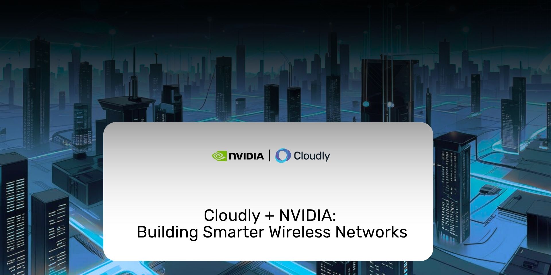 Cloudly + NVIDIA: Building Smarter Wireless Networks - CloudlyAI